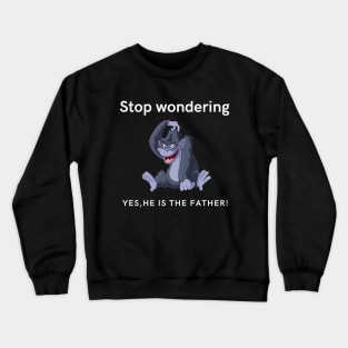 Stop Wondering Yes Hes the Father Crewneck Sweatshirt